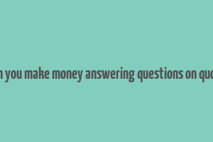 can you make money answering questions on quora