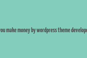 can you make money by wordpress theme development