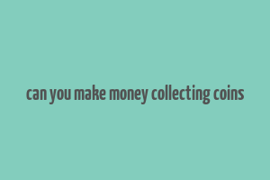 can you make money collecting coins