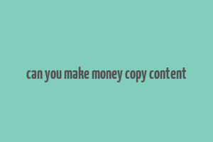 can you make money copy content