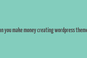 can you make money creating wordpress themes