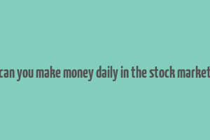 can you make money daily in the stock market