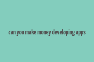 can you make money developing apps