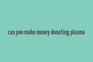 can you make money donating plasma