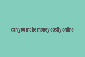 can you make money easily online