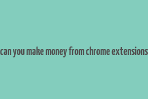 can you make money from chrome extensions