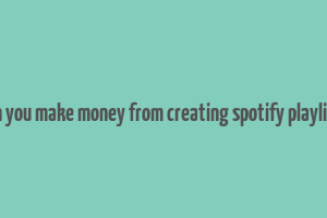 can you make money from creating spotify playlists