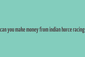 can you make money from indian horce racing