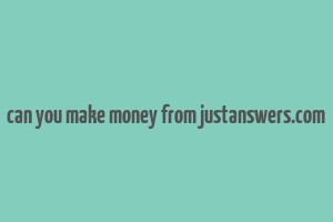 can you make money from justanswers.com