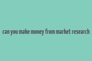 can you make money from market research