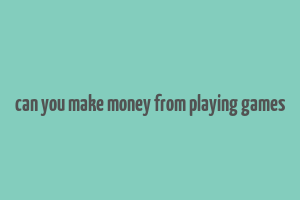 can you make money from playing games