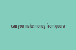 can you make money from quora