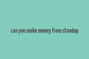 can you make money from standup