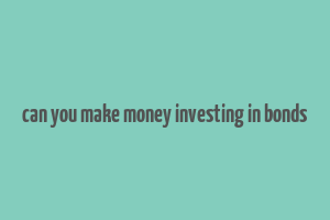 can you make money investing in bonds