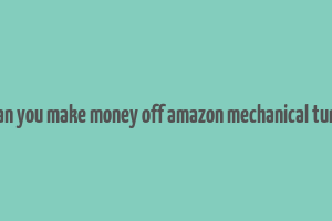 can you make money off amazon mechanical turk