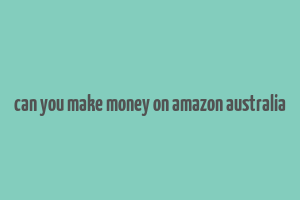 can you make money on amazon australia