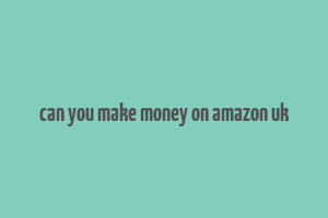 can you make money on amazon uk