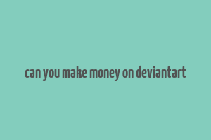 can you make money on deviantart