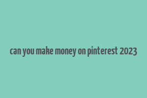 can you make money on pinterest 2023