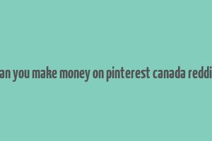 can you make money on pinterest canada reddit