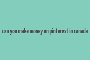 can you make money on pinterest in canada