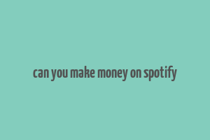 can you make money on spotify