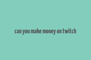 can you make money on twitch