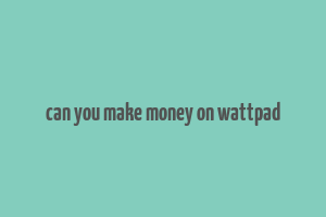 can you make money on wattpad