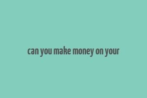 can you make money on your