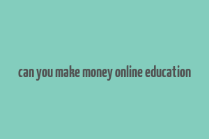 can you make money online education