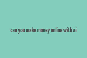 can you make money online with ai