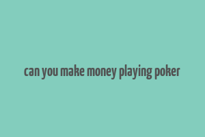 can you make money playing poker