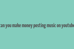 can you make money posting music on youtube