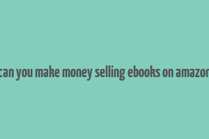 can you make money selling ebooks on amazon