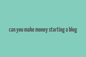 can you make money starting a blog