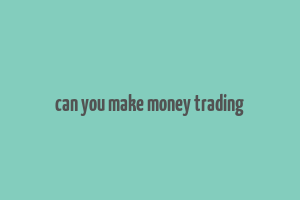 can you make money trading