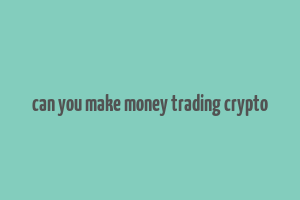 can you make money trading crypto