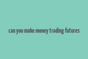 can you make money trading futures