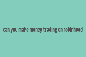 can you make money trading on robinhood