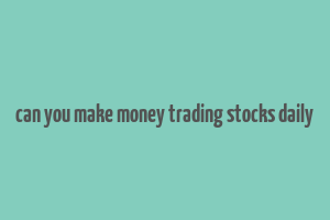 can you make money trading stocks daily