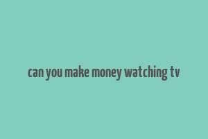 can you make money watching tv