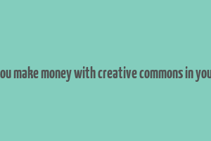 can you make money with creative commons in youtube