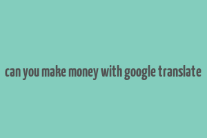 can you make money with google translate