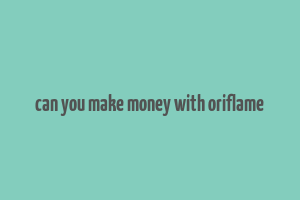 can you make money with oriflame