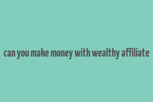 can you make money with wealthy affiliate