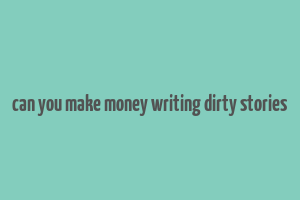 can you make money writing dirty stories