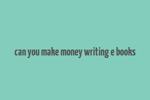 can you make money writing e books