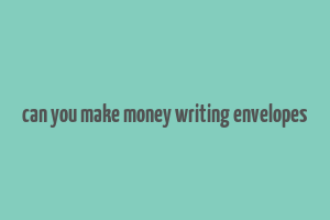 can you make money writing envelopes