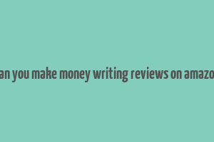 can you make money writing reviews on amazon