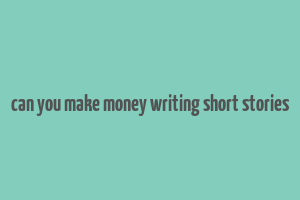 can you make money writing short stories